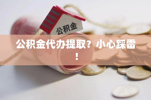 颍泉公积金代办提取？小心踩雷！