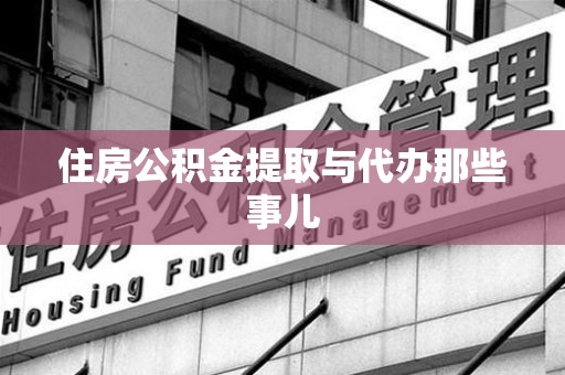 颍泉住房公积金提取与代办那些事儿
